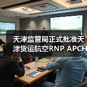 天津监管局正式批准天津货运航空RNP APCH运行资质 天津监管局正式批准天津货运航空RNP APCH运行资质