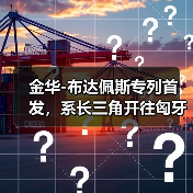 金华-布达佩斯专列首 发,系长三角开往匈牙利首 趟中欧班列 金华-布达佩斯专列首 发,系长三角开往匈牙利首 趟中欧班列