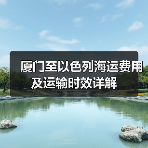 厦门至以色列海运费用及运输时效详解(图4) 厦门至以色列海运费用及运输时效详解(图4)