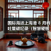 国际海运上海港 8 月吞吐量破纪录(智慧硬核与协同作战撑起全球供应链 “稳定器”)(图3) 国际海运上海港 8 月吞吐量破纪录(智慧硬核与协同作战撑起全球供应链 “稳定器”)(图3)