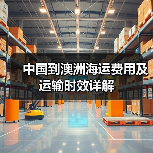中国到澳洲海运费用及运输时效详解（图4）