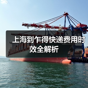 上海到乍得快递费用时效全解析(图2) 上海到乍得快递费用时效全解析(图2)