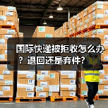 国际快递被拒收怎么办?退回还是弃件?(图3) 国际快递被拒收怎么办?退回还是弃件?(图3)
