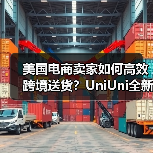 美国电商卖家如何高效跨境送货?UniUni全新物流方案揭秘(图3) 美国电商卖家如何高效跨境送货?UniUni全新物流方案揭秘(图3)