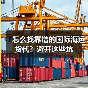 怎么找靠谱的国际海运货代？避开这些坑