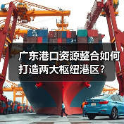 广东港口资源整合如何打造两大枢纽港区?(图2) 广东港口资源整合如何打造两大枢纽港区?(图2)