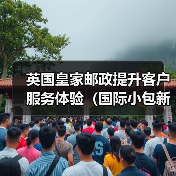 英国皇家邮政提升客户服务体验(国际小包新闻资讯)(图4) 英国皇家邮政提升客户服务体验(国际小包新闻资讯)(图4)