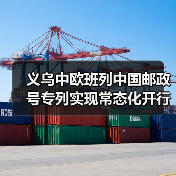 义乌中欧班列中国邮政号专列实现常态化开行