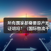 所有国家都需要原产地证明吗?(国际物流干货知识分享)(图4) 所有国家都需要原产地证明吗?(国际物流干货知识分享)(图4)