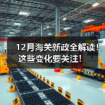 12月海关新政全解读！这些变化要关注！