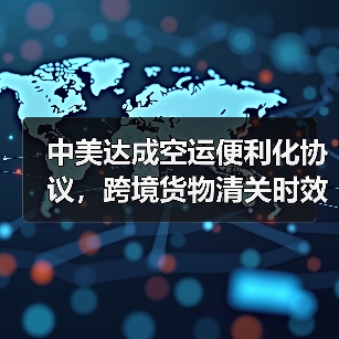中美达成空运便利化协议,跨境货物清关时效缩短20%(国际空运新闻资讯)(图2) 中美达成空运便利化协议,跨境货物清关时效缩短20%(国际空运新闻资讯)(图2)