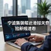 宁波集装箱进港报关查验新规速看