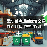 爱尔兰海运搬家怎么操作？详细流程全攻略（图2）