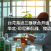 台湾海运三雄联合开通华北-印尼新航线,搅动东南亚市场格局(图2) 台湾海运三雄联合开通华北-印尼新航线,搅动东南亚市场格局(图2)
