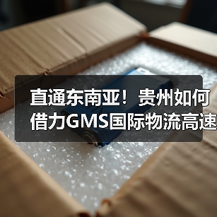 直通东南亚!贵州如何借力GMS国际物流高速路网? 直通东南亚!贵州如何借力GMS国际物流高速路网?
