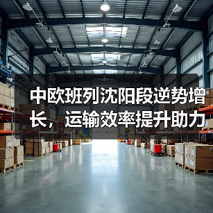 中欧班列沈阳段逆势增长,运输效率提升助力外贸提速(图3) 中欧班列沈阳段逆势增长,运输效率提升助力外贸提速(图3)