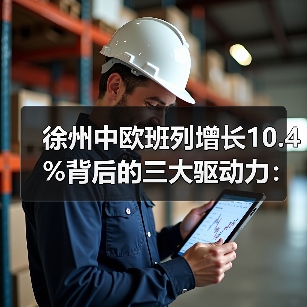 徐州中欧班列增长10.4%背后的三大驱动力：海关支持如何推动新模式（图2）