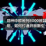 郑州中欧班列8000班背后,如何打造开放新引擎?(图1) 郑州中欧班列8000班背后,如何打造开放新引擎?(图1)