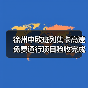 徐州中欧班列集卡高速免费通行项目验收完成 多式联运升级提速(图3) 徐州中欧班列集卡高速免费通行项目验收完成 多式联运升级提速(图3)