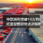 中欧班列突破10万列如何重塑国际物流运输新格局（图4）