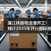 蒲江铁路物流港开工！预计2035年开行国际班列超2000列
