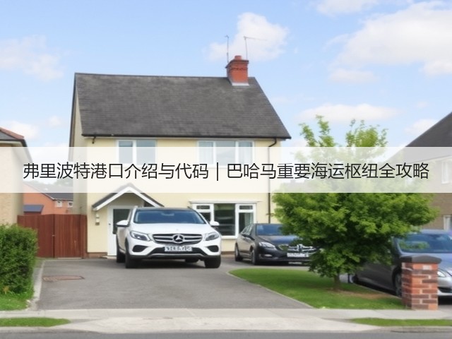 弗里波特港口介绍与代码|巴哈马重要海运枢纽全攻略(图2) 弗里波特港口介绍与代码|巴哈马重要海运枢纽全攻略(图2)