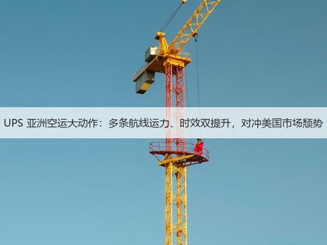 UPS 亚洲空运大动作:多条航线运力、时效双提升,对冲美国市场颓势(图1) UPS 亚洲空运大动作:多条航线运力、时效双提升,对冲美国市场颓势(图1)