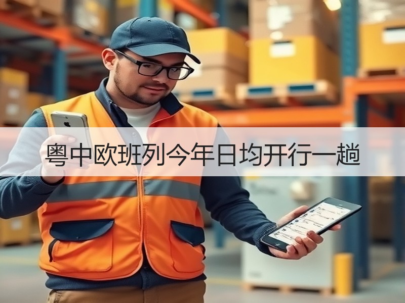 粤中欧班列今年日均开行一趟