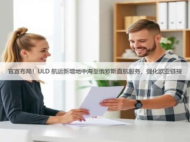 官宣布局!ULD 航运新增地中海至俄罗斯直航服务,强化欧亚链接(图2) 官宣布局!ULD 航运新增地中海至俄罗斯直航服务,强化欧亚链接(图2)