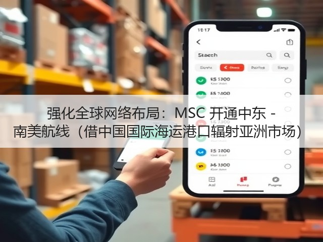 强化全球网络布局:MSC 开通中东 - 南美航线(借中国国际海运港口辐射亚洲市场)(图2) 强化全球网络布局:MSC 开通中东 - 南美航线(借中国国际海运港口辐射亚洲市场)(图2)