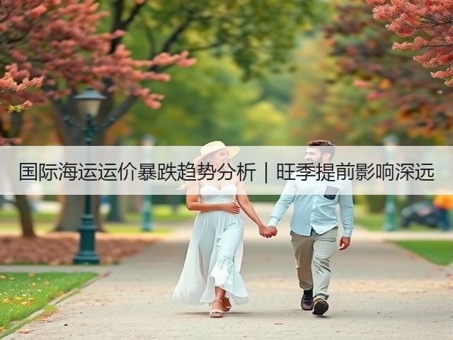 国际海运运价暴跌趋势分析|旺季提前影响深远(图1) 国际海运运价暴跌趋势分析|旺季提前影响深远(图1)