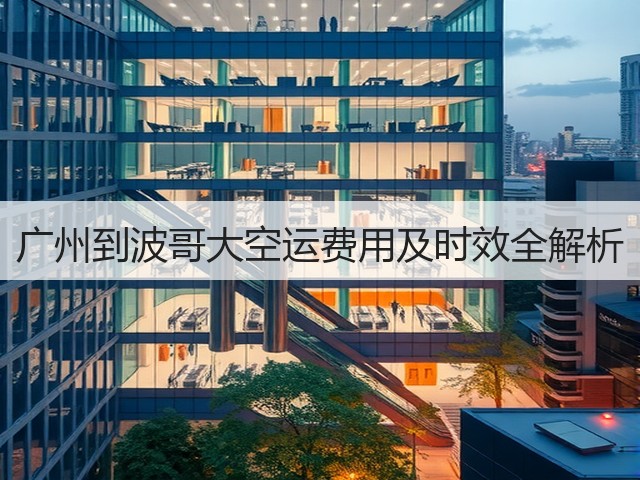 广州到波哥大空运费用及时效全解析(图1) 广州到波哥大空运费用及时效全解析(图1)