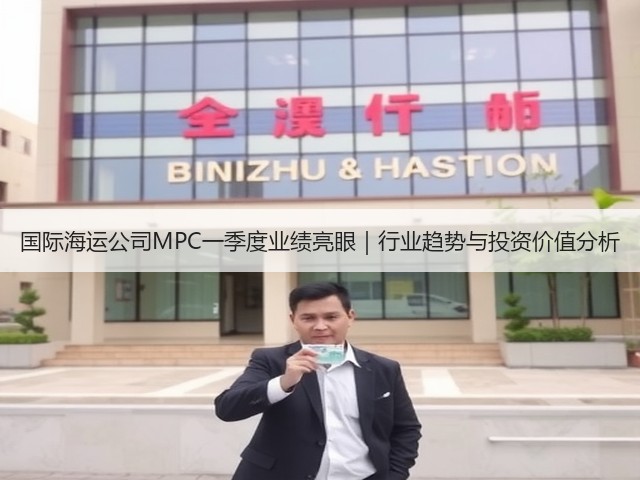 国际海运公司MPC一季度业绩亮眼|行业趋势与投资价值分析(图2) 国际海运公司MPC一季度业绩亮眼|行业趋势与投资价值分析(图2)