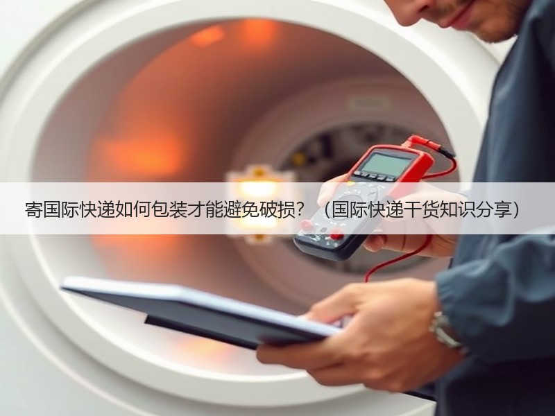寄国际快递如何包装才能避免破损？（国际快递干货知识分享）