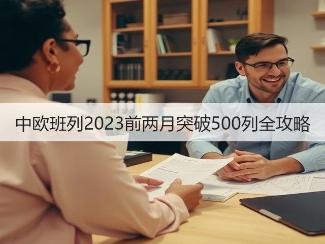 中欧班列2023前两月突破500列全攻略(图1) 中欧班列2023前两月突破500列全攻略(图1)