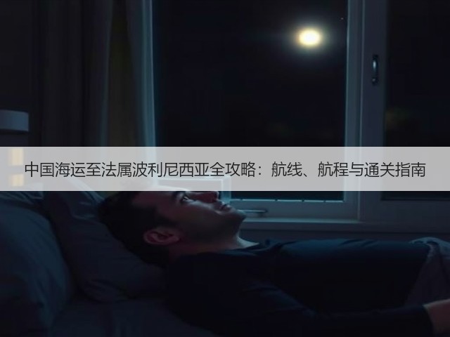 中国海运至法属波利尼西亚全攻略:航线、航程与通关指南(图2) 中国海运至法属波利尼西亚全攻略:航线、航程与通关指南(图2)
