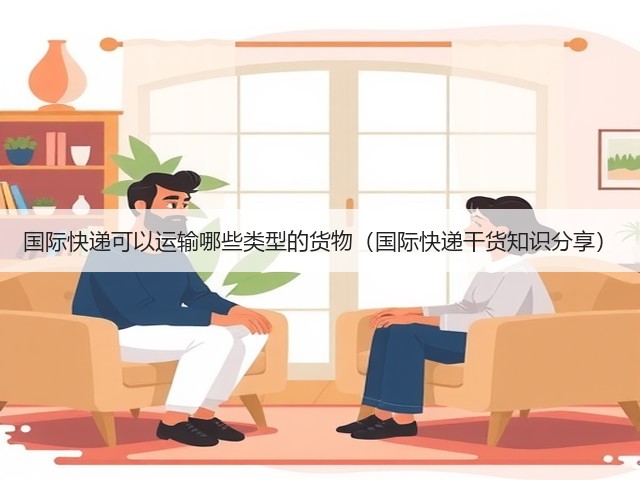 国际快递可以运输哪些类型的货物(国际快递干货知识分享)(图1) 国际快递可以运输哪些类型的货物(国际快递干货知识分享)(图1)