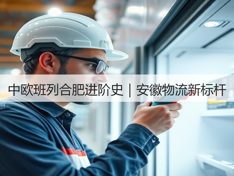 中欧班列合肥进阶史|安徽物流新标杆 中欧班列合肥进阶史|安徽物流新标杆