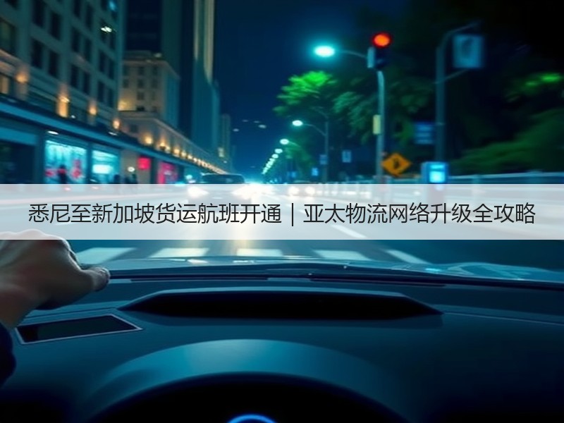 悉尼至新加坡货运航班开通|亚太物流网络升级全攻略 悉尼至新加坡货运航班开通|亚太物流网络升级全攻略