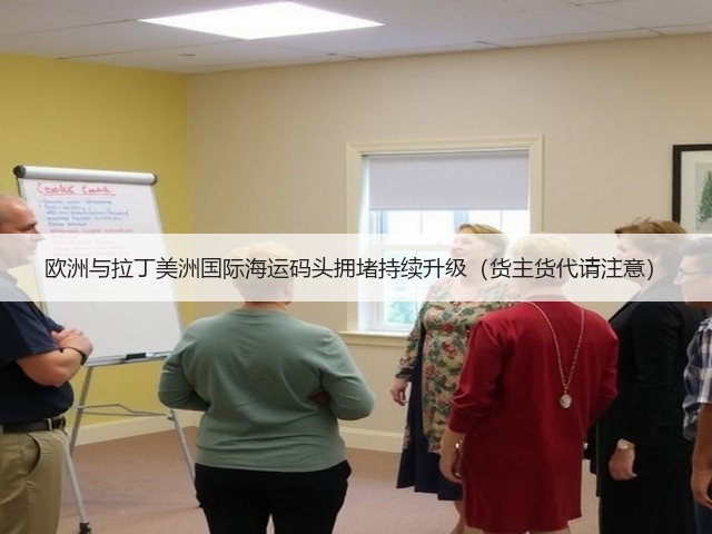欧洲与拉丁美洲国际海运码头拥堵持续升级(货主货代请注意)(图2) 欧洲与拉丁美洲国际海运码头拥堵持续升级(货主货代请注意)(图2)