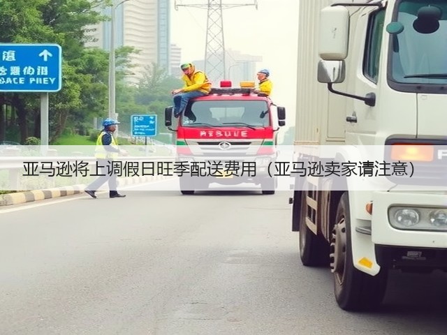 亚马逊将上调假日旺季配送费用(亚马逊卖家请注意)(图3) 亚马逊将上调假日旺季配送费用(亚马逊卖家请注意)(图3)