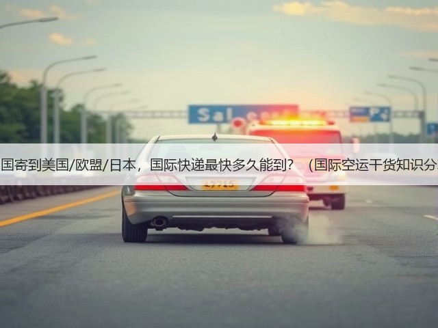 从中国寄到美国/欧盟/日本,国际快递最快多久能到?(国际空运干货知识分享)(图3) 从中国寄到美国/欧盟/日本,国际快递最快多久能到?(国际空运干货知识分享)(图3)
