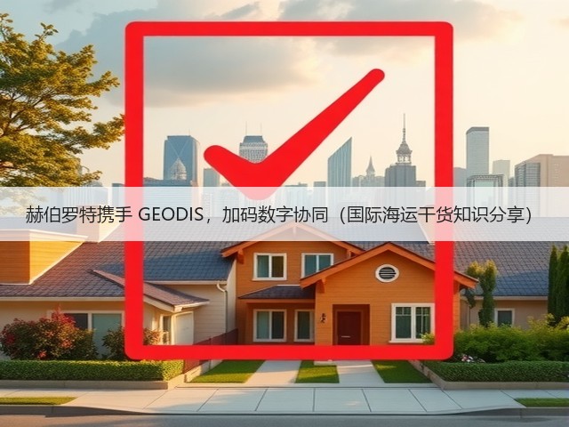 赫伯罗特携手 GEODIS,加码数字协同(国际海运干货知识分享)(图3) 赫伯罗特携手 GEODIS,加码数字协同(国际海运干货知识分享)(图3)