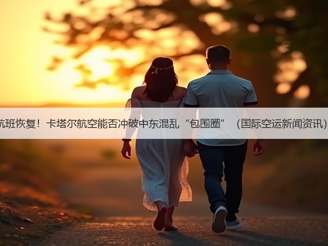 航班恢复!卡塔尔航空能否冲破中东混乱“包围圈”(国际空运新闻资讯)(图1) 航班恢复!卡塔尔航空能否冲破中东混乱“包围圈”(国际空运新闻资讯)(图1)