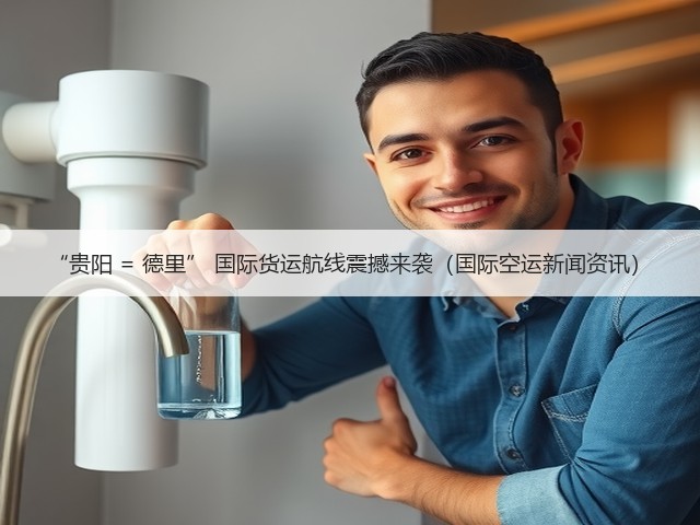“贵阳 = 德里” 国际货运航线震撼来袭(国际空运新闻资讯)(图1) “贵阳 = 德里” 国际货运航线震撼来袭(国际空运新闻资讯)(图1)