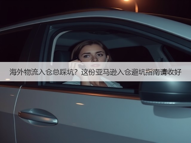 海外物流入仓总踩坑?这份亚马逊入仓避坑指南请收好(图2) 海外物流入仓总踩坑?这份亚马逊入仓避坑指南请收好(图2)
