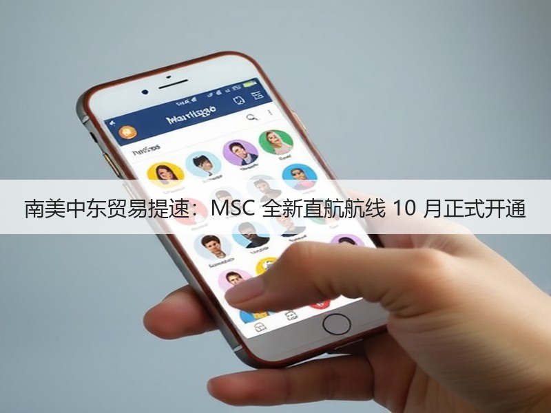 南美中东贸易提速:MSC 全新直航航线 10 月正式开通 南美中东贸易提速:MSC 全新直航航线 10 月正式开通