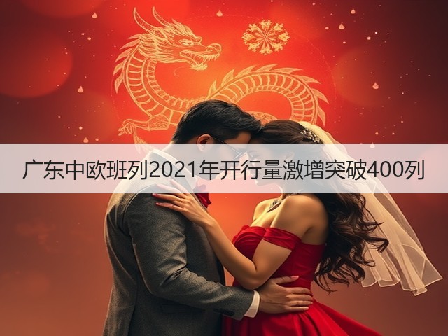 广东中欧班列2021年开行量激增突破400列(图2)