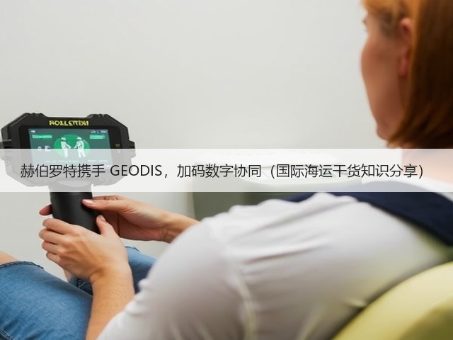 赫伯罗特携手 GEODIS,加码数字协同(国际海运干货知识分享)(图1) 赫伯罗特携手 GEODIS,加码数字协同(国际海运干货知识分享)(图1)