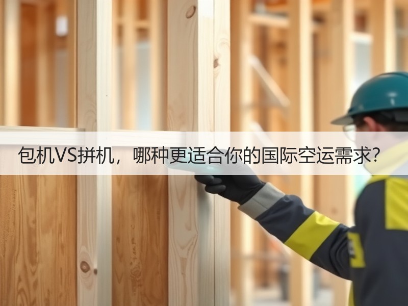 包机VS拼机，哪种更适合你的国际空运需求？